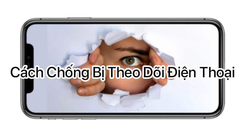 Cách khắc phục khi điện thoại bị theo dõi 