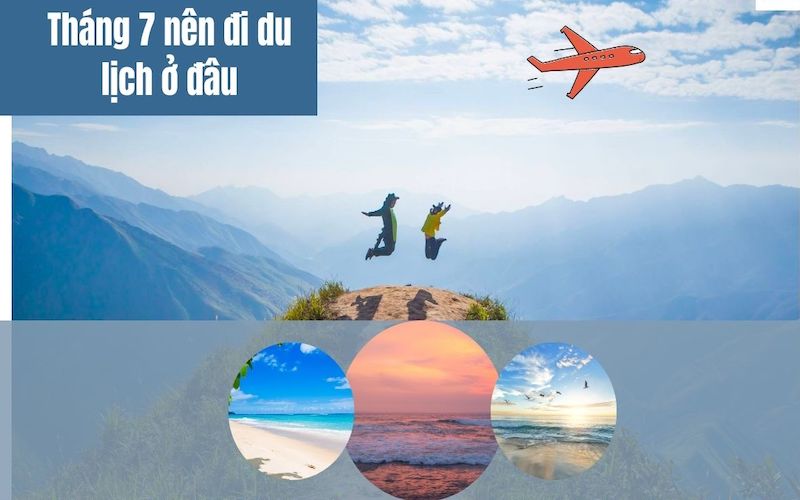 Tháng 7 đi chơi ở đâu? Top 6 địa điểm không nên bỏ qua